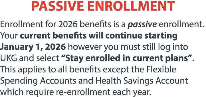 PASSIVE ENROLLMENT Enrollment for 2026 benefits is a passive enrollment. Your current benefits will continue starting...